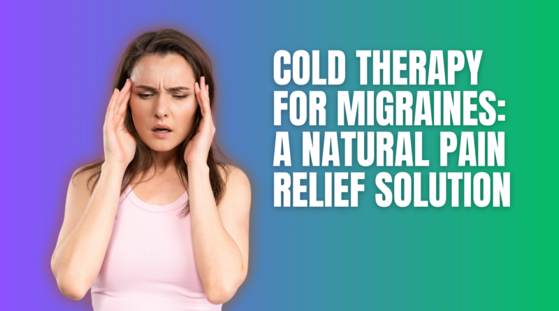 Cold Therapy for Migraines: A Natural Pain Relief Solution - Featured Image