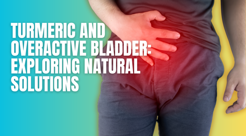 Turmeric and Overactive Bladder - Featured Image